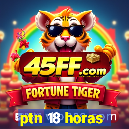 ptn 18 horas